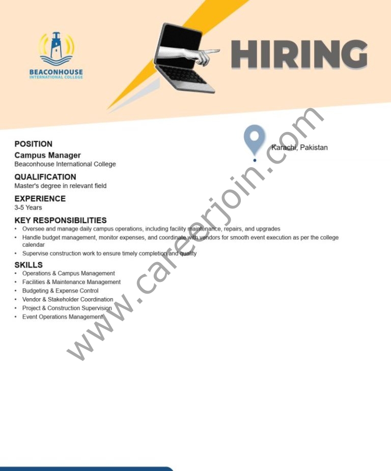 Organization: Beaconhouse International College BIC

Position: Campus Manager Apply Online

Location: Karachi, Pakistan

Requirements

Qualification: Master’s degree in relevant field
Experience: 3-5 Years
Key Responsibilities

Oversee and manage daily campus operations, including facility maintenance, repairs, and upgrades.
Handle budget management, monitor expenses, and coordinate with vendors for smooth event execution as per the college calendar.
Supervise construction work to ensure timely completion and quality.
Skills

Operations & Campus Management
Facilities & Maintenance Management
Budgeting & Expense Control
Vendor & Stakeholder Coordination
Project & Construction Supervision
Event Operations Management
Register & Apply Online
Beaconhouse International College BIC Jobs Campus Manager 1
Press the Image to View Large & Clear Image
Beaconhouse International College BIC Jobs Campus Manager
Register & Apply Online