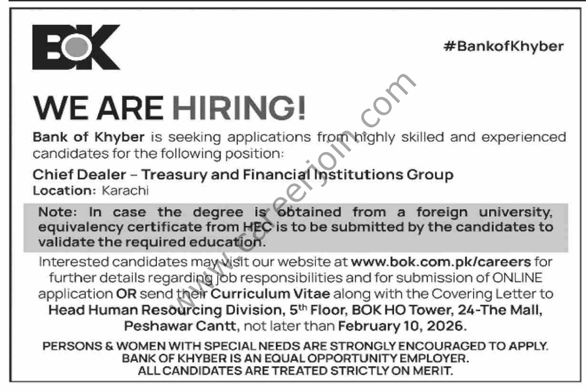 Organization:   Bank of Khyber BOK   

Position:  Chief Dealer

Experience: Mentioned in image below

Qualification: Mentioned in image below

Job Location:  Karachi

Last Date to Apply: 10 February 2026

Published Date: 04 February 2026

Newspaper:  Dawn

Note:

Read the job details in image carefully.
Apply only if your credentials match the job requirements.
Candidates matching the job requirements will be considered.
Only shortlisted candidates will be called for Test / Interview.
Irrelevant/Incomplete applications will not be entertained.
Apply before the last date.
Applications received after last date will not be considered.
How to Apply: For More Details View The Image.

Register & Apply Online
Bank of Khyber BOK Jobs 04 February 2026 Dawn 1
Bank of Khyber BOK Jobs Chief Dealer
Register & Apply Online